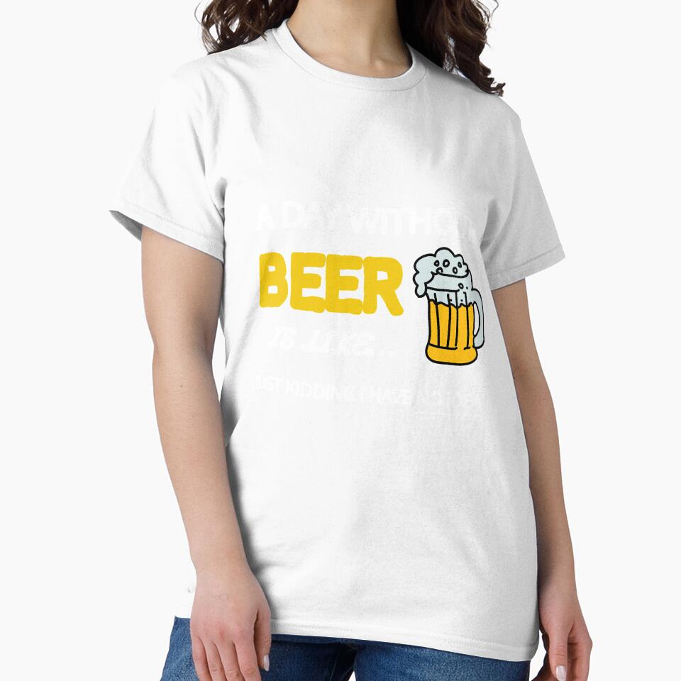 A Day Without Beer Is Like Just Kidding I Have No Idea Gift by SJRoil Unisex , , , Long Sleeve Tee