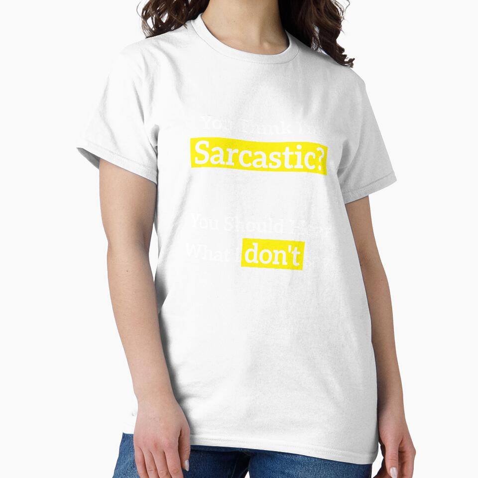 You Think I'm Sarcastic? You Should Hear What I don't say by RedYolk Unisex , , , Long Sleeve Tee