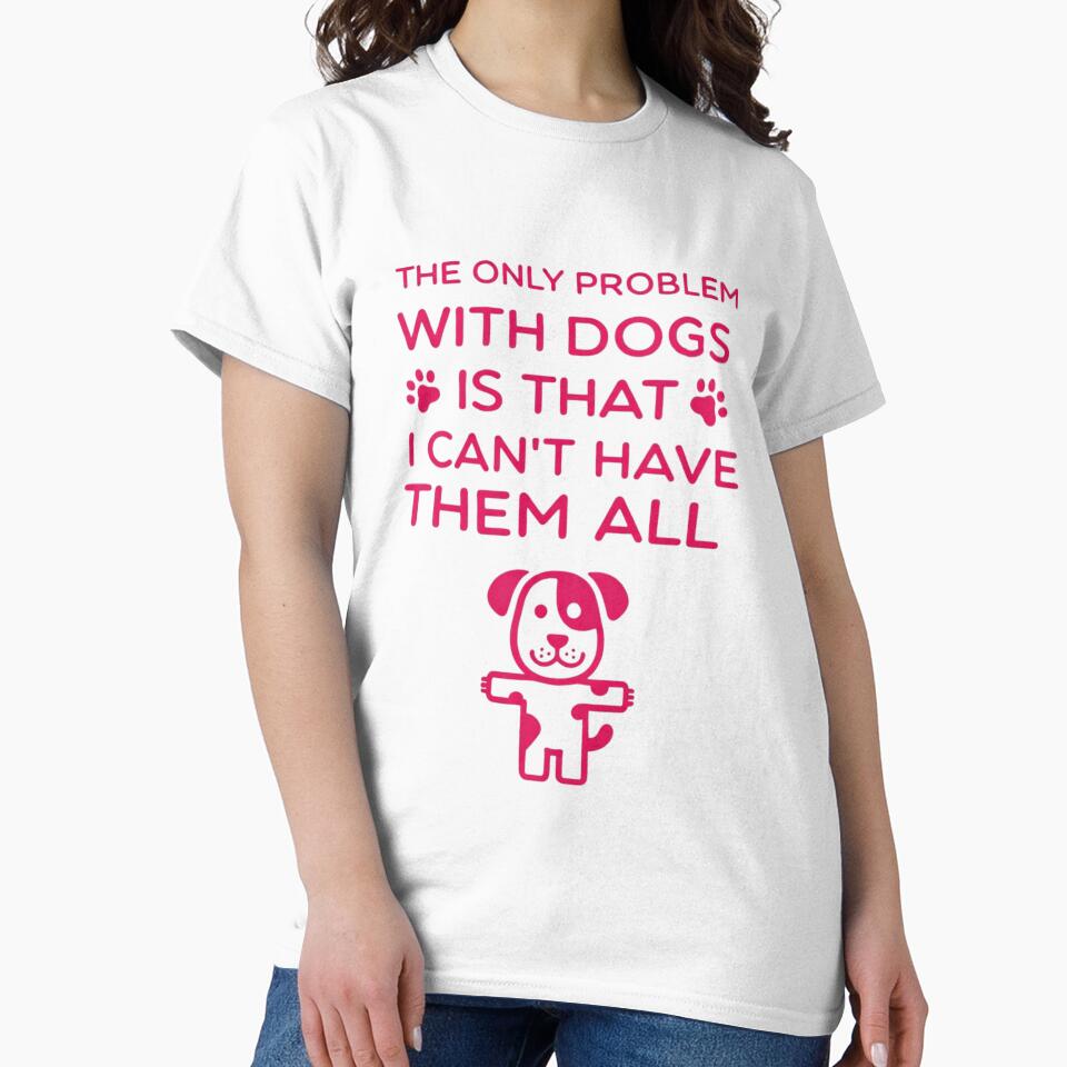 Funny Dog Lover Quote – The Only Problem With Dogs Is I Can’t Have Them All by Dog Culture