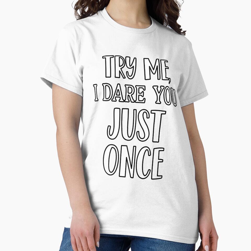 Sarcastic Funny Humor Try Me, I Dare You Just Once by fantasticdesign Unisex , , , Long Sleeve Tee