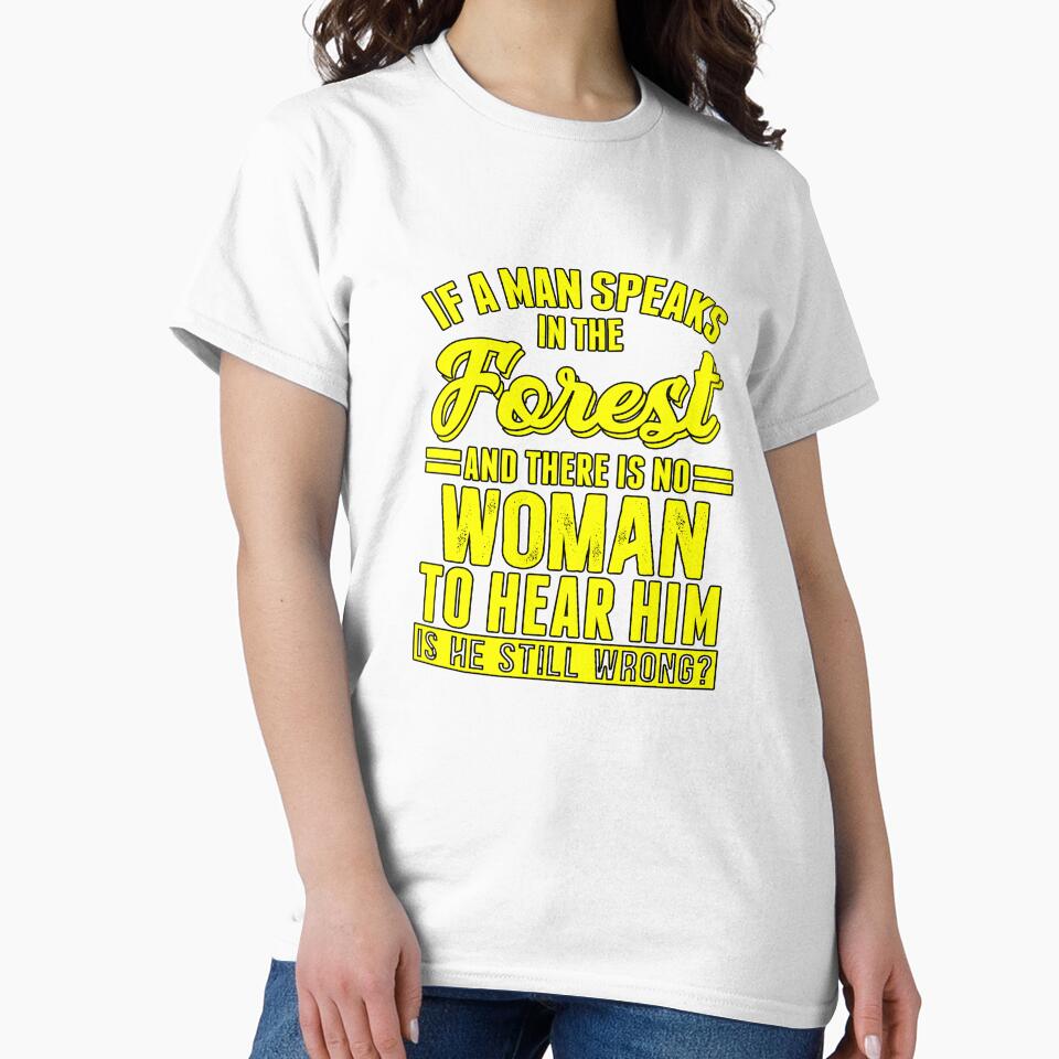 Funny Sarcastic Saying If A Man Speaks In The Forest by fantasticdesign Unisex , , , Long Sleeve Tee