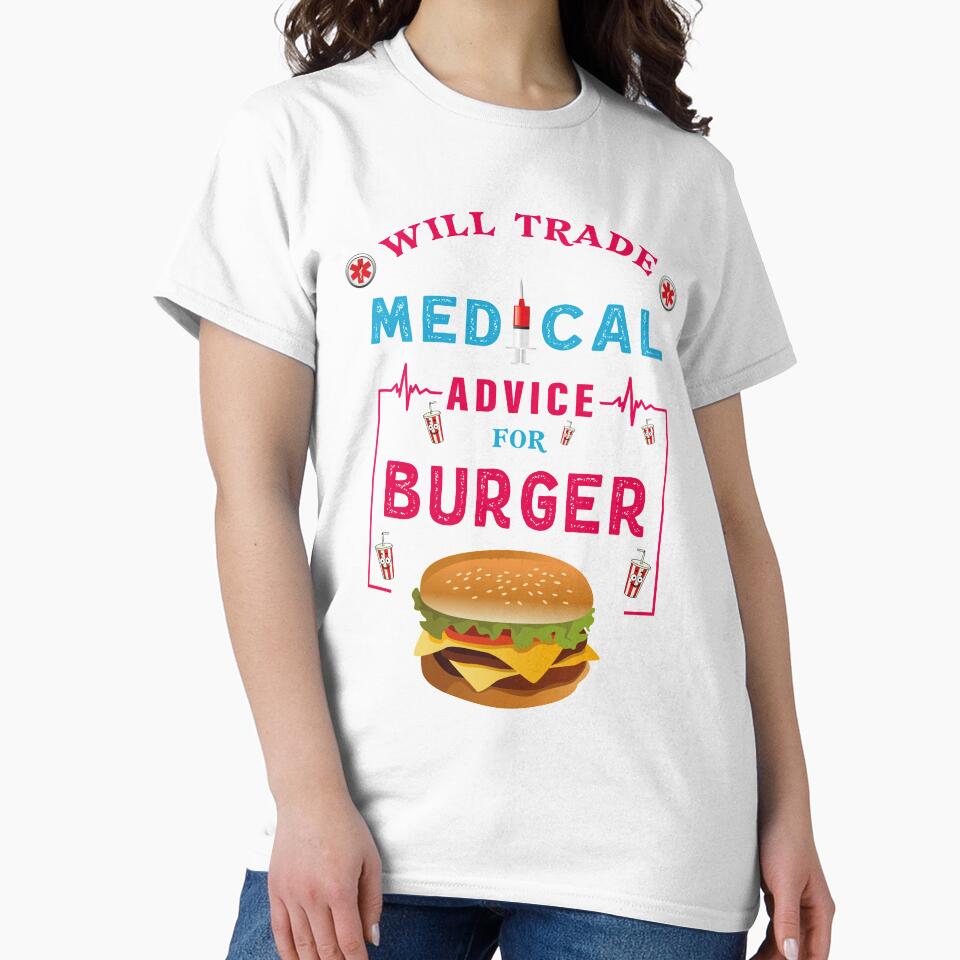 Will Trade Medical Advice For Burger - Funny Burger Lover Quote For Doctor Nurse by Deezain