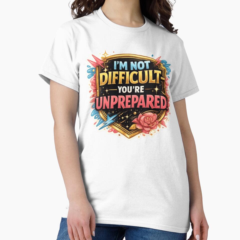 I'm Not Difficult You're Unprepared – Funny Sarcastic Quote Design, Bold Attitude Design by ELVIN DESIGNS