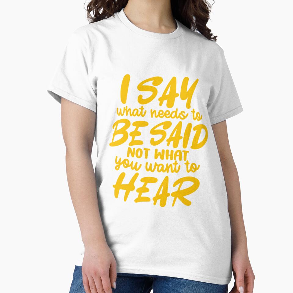 Funny Sarcastic Humor I Say What Needs To Be Said Not What You Want To Hear by fantasticdesign