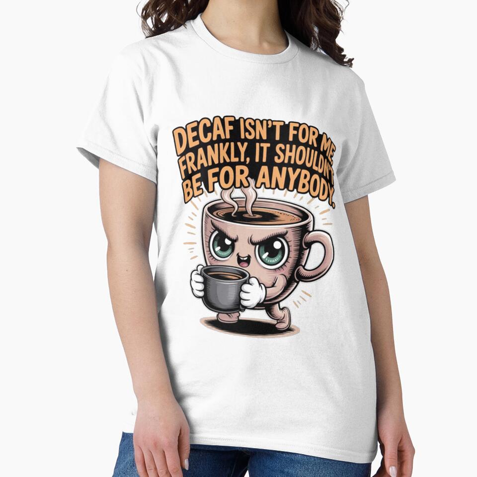 Decaf Coffee Isn't For Me Frankly It Shouldn't Be For Anyone by fantasticdesign Unisex , , , Long Sleeve Tee