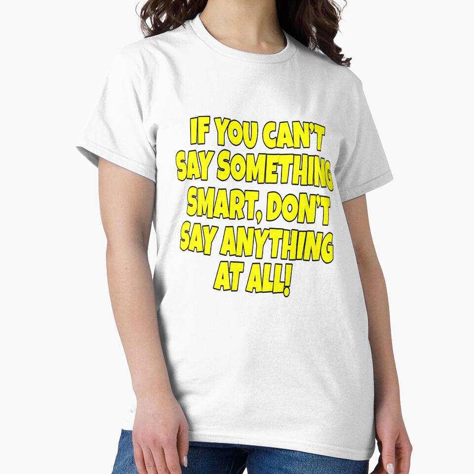 Funny Sarcastic Saying If You Can’t Say Something Smart by fantasticdesign Unisex , , , Long Sleeve Tee