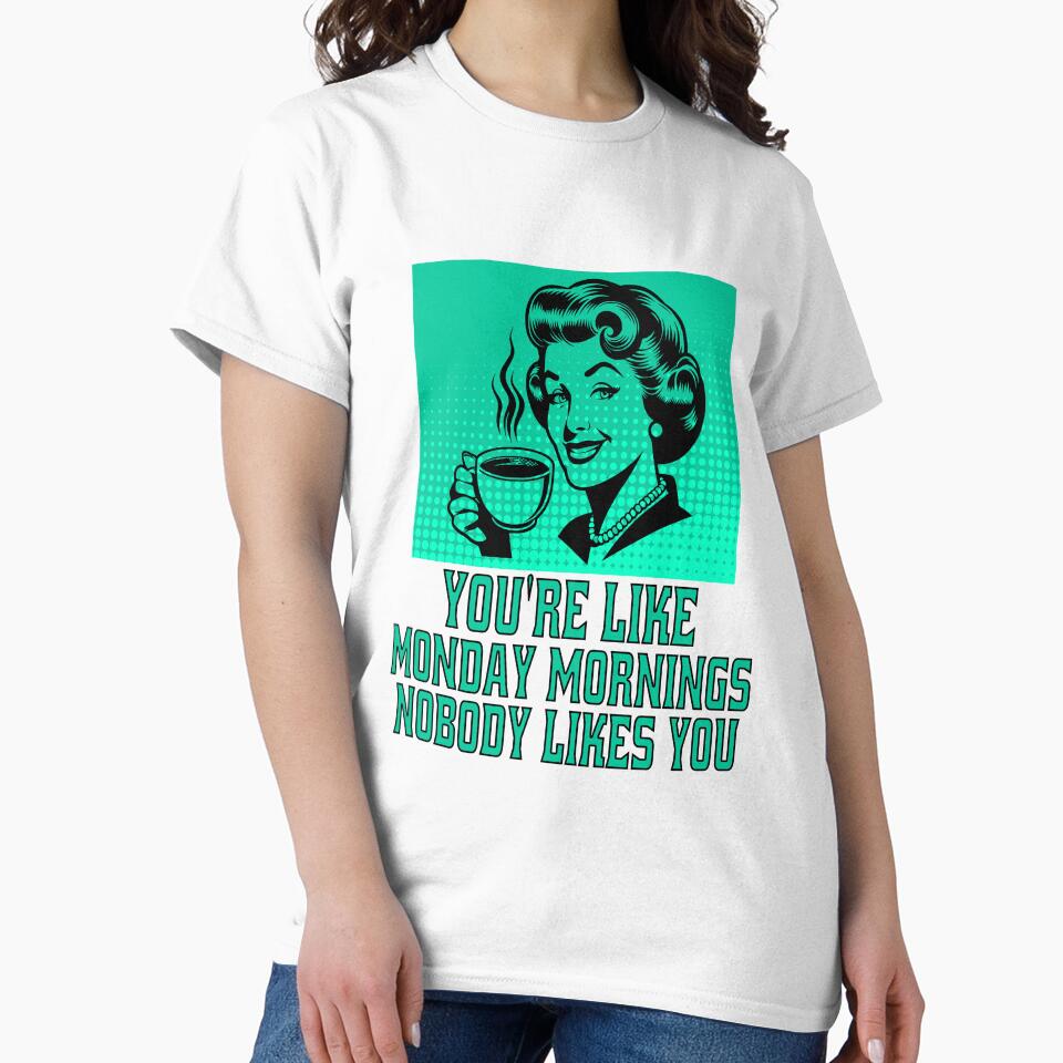 Funny Sarcastic Humor You’re Like Monday Mornings, Nobody Likes You. by fantasticdesign Unisex , , , Long Sleeve Tee