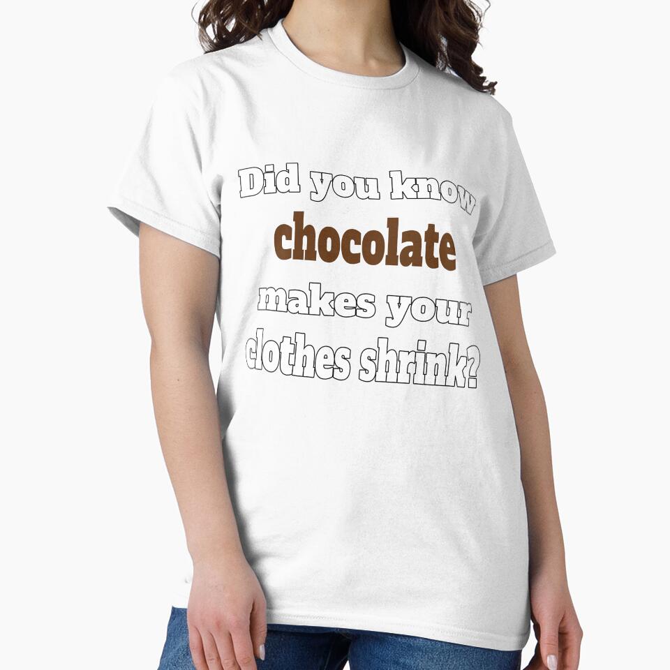 Funny Sarcastic Humor Did You Know Chocolate Makes Your Clothes Shrink. by fantasticdesign