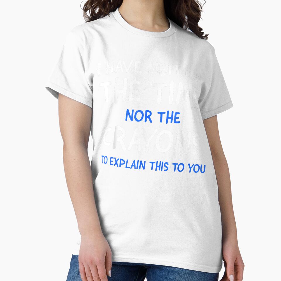 I Don't Have The Time Or The Crayons Funny Sarcasm Quote Short Sleeve by animal-x1