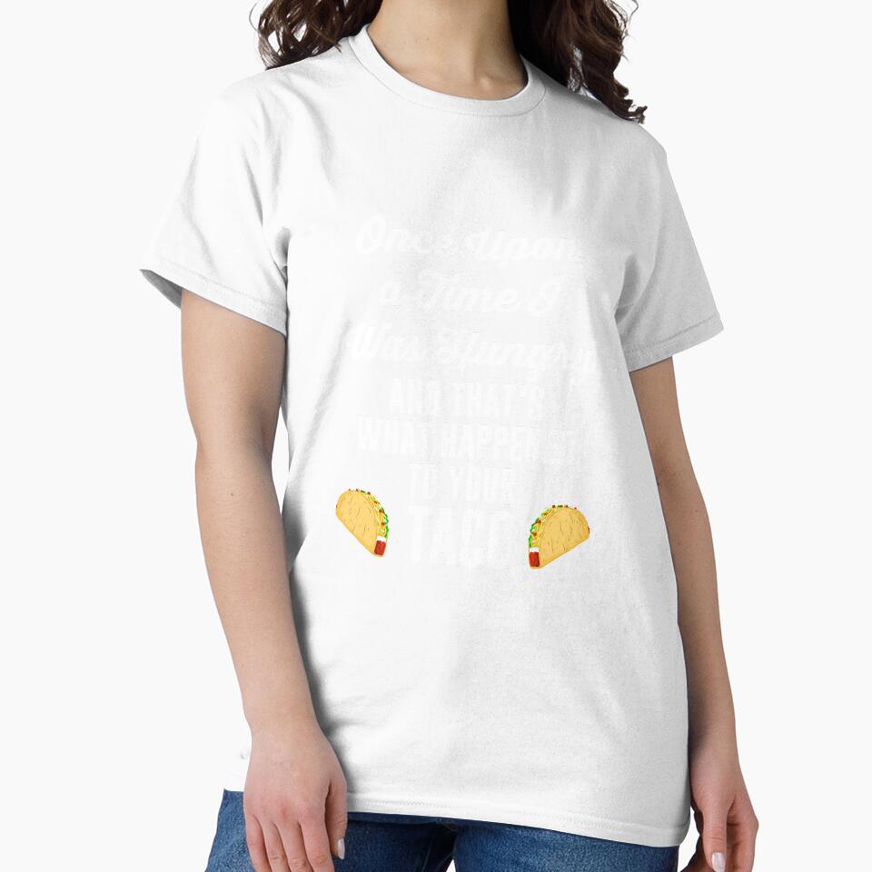 Once Upon a Time I Was Hungry Your Taco is Gone T Shirt Tee by shoutoutshirtco Unisex , , , Long Sleeve Tee