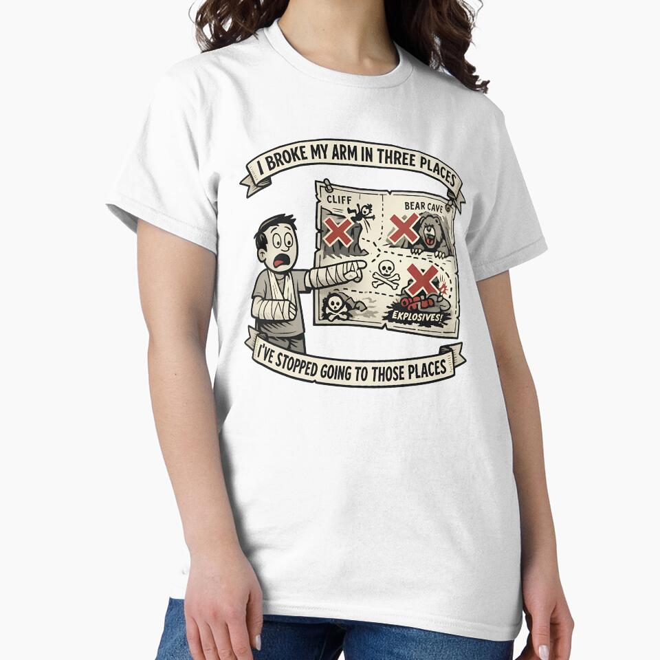 I Broke My Arm In Three Places Ive Stopped Going To Those Places Funny Humor Design by TeeTimeTreasure