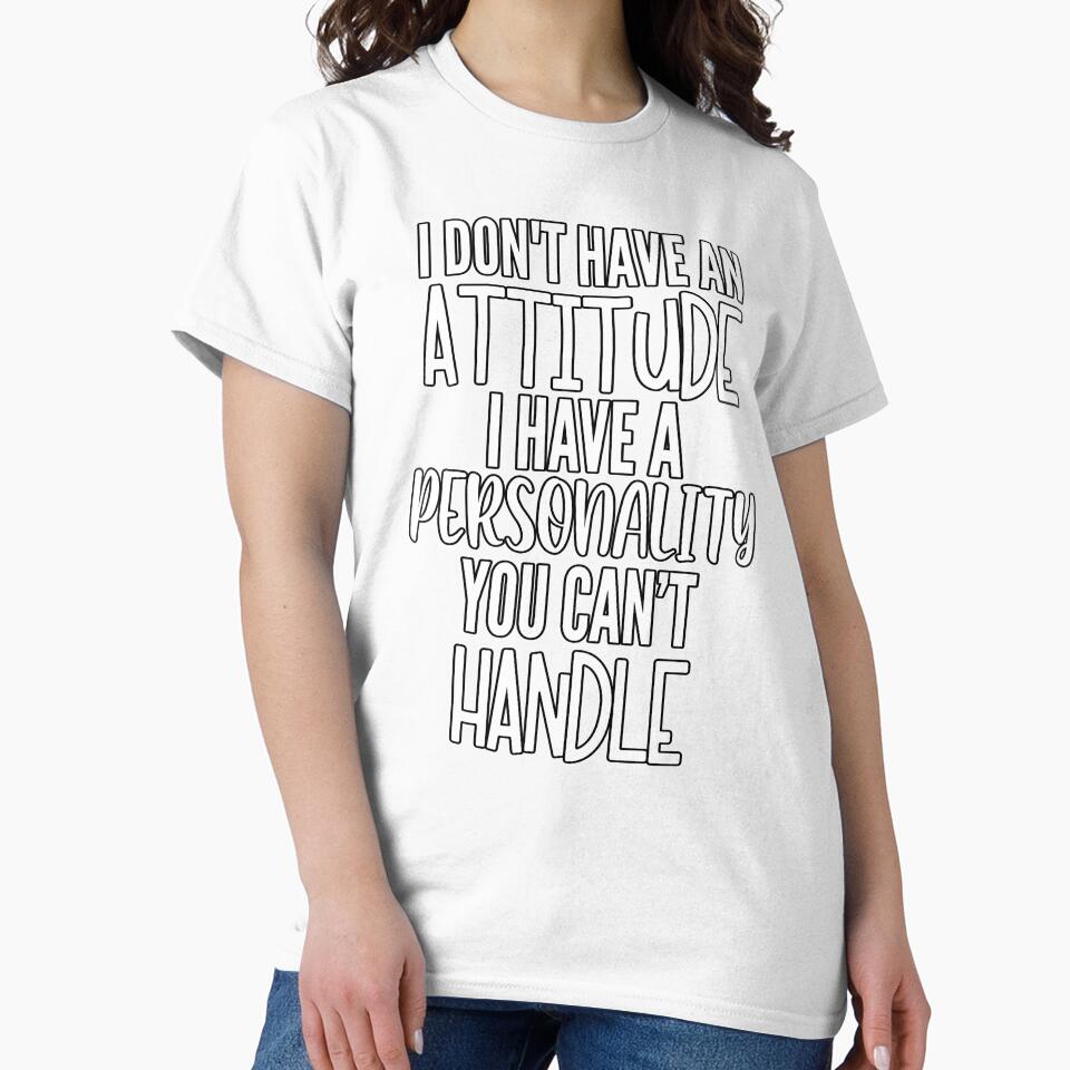 Sarcastic Funny Humor I Don’t Have An Attitude I Have A Personality You Can’t Handle by fantasticdesign