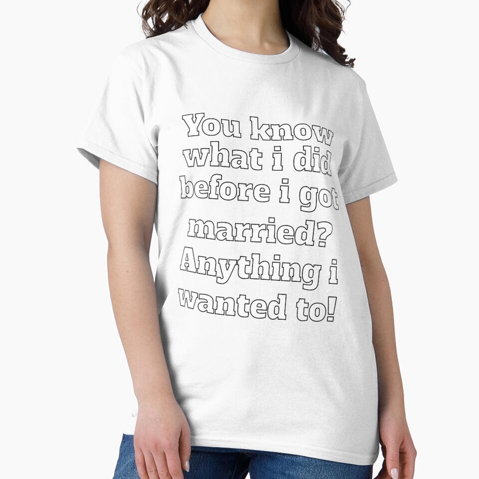 Funny Sarcastic Humor You Know What I Did Before I Got Married? by fantasticdesign Unisex , , , Long Sleeve Tee