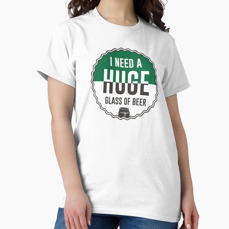 i need huge glass of beer - Beer Always a Good Idea - Good Beer Drinker - Beer Break - Native Drunk Beer is made by men wine by god - Beer Lover - Beer Fanatic - Beer is Life by mellinnshirts