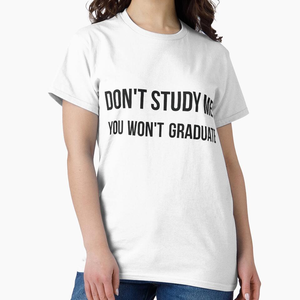 Don't study me you won't graduate sarcastic quote by RedYolk