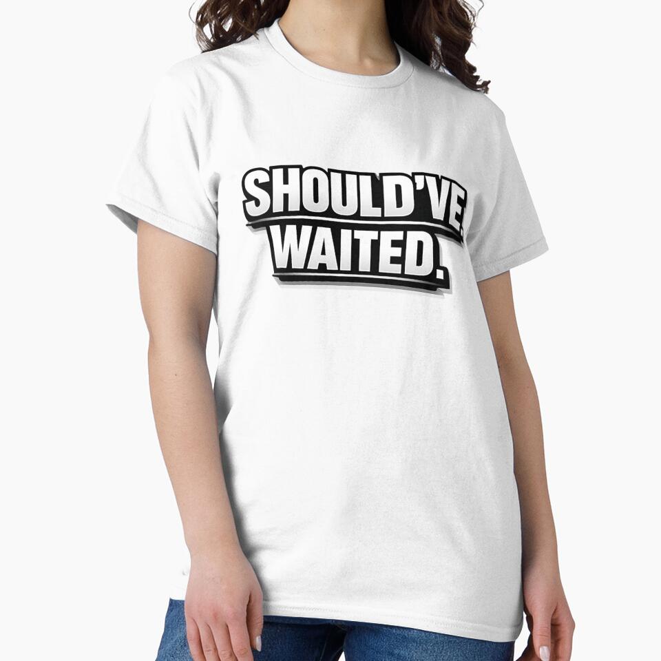 should’ve waited by VireonTees