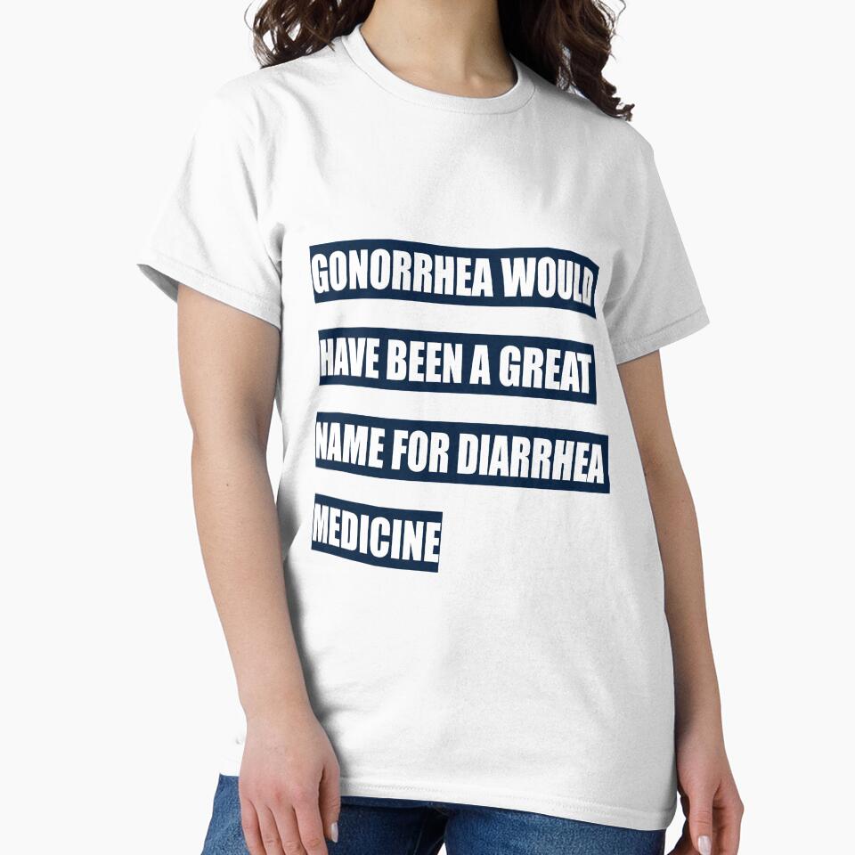 Gonorrhea would have been a great name for diarrhea medicine by tweber123 Unisex , , , Long Sleeve Tee