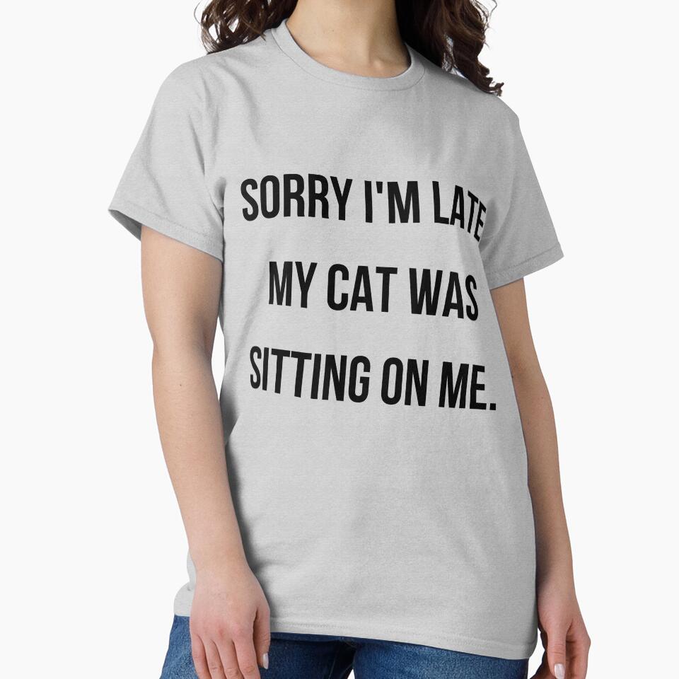 Sorry I'm late my cat was sitting on me - cat mom by kaylasbtq