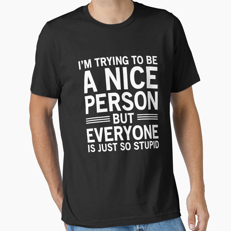 I'm Trying To Be A Nice Person, But Everyone Is Just So Stupid by Easy-Teezy Unisex , , , Long Sleeve Tee