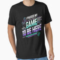 I Paused My Game to Be Here – Funny Gamer Design by PrintQuirk