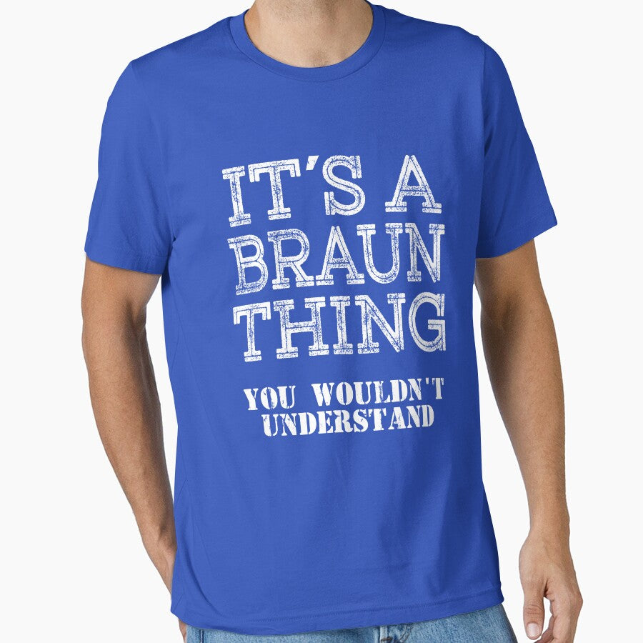 Its A BRAUN Thing You Wouldnt Understand Funny Cute Gift T Shirt For Men Women Sticker Family Reunion Party White by arcadetoystore