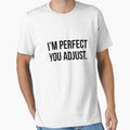 Funny Sarcastic Quote I'm Perfect You Adjust T-shirt by RedYolk