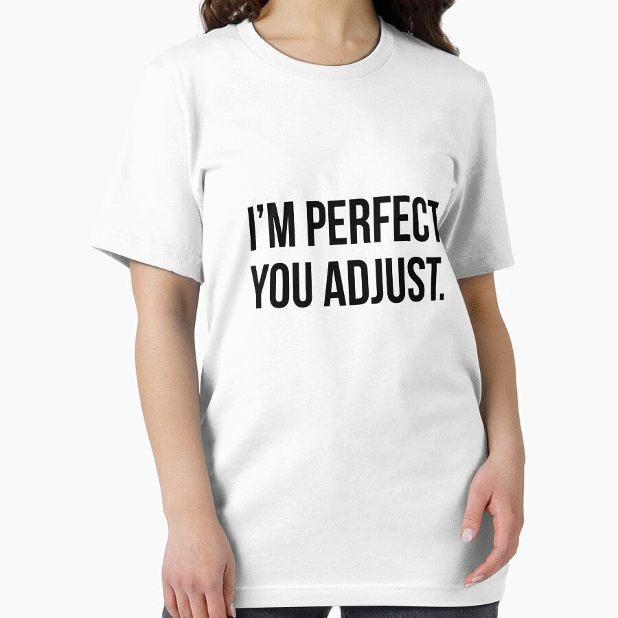 Funny Sarcastic Quote I'm Perfect You Adjust T-shirt by RedYolk