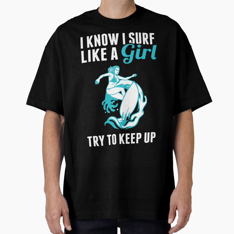 I Know I Surf Like A Girl, Try To Keep Up by GeniusDesignArt