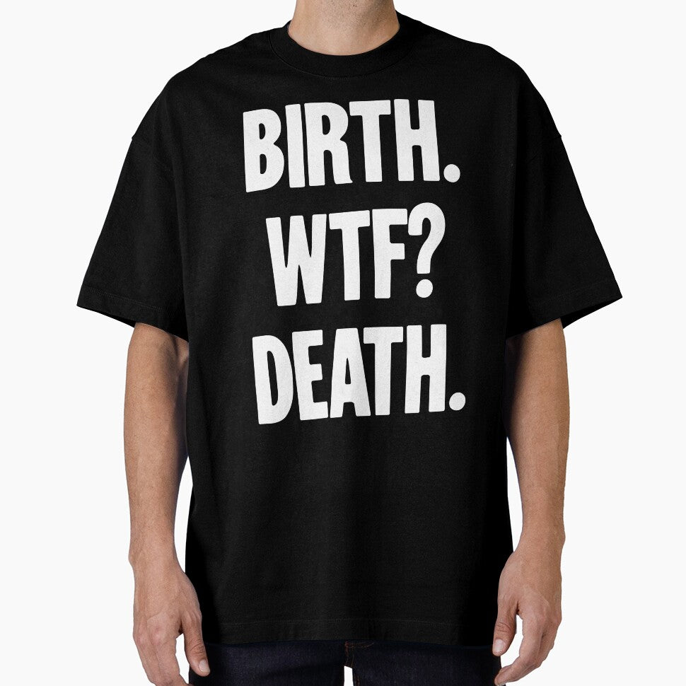 Birth. WTF? Death. by Good-Looking Corpse
