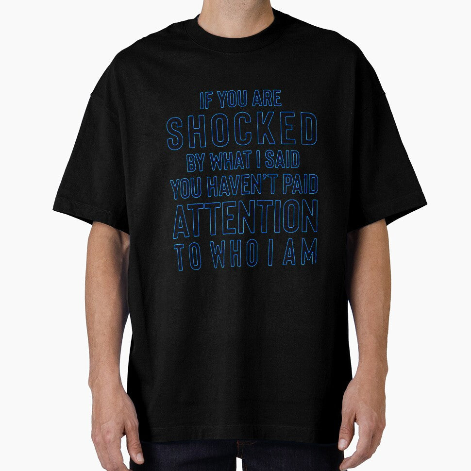 IF YOU ARE SHOCKED BY WHAT I SAID YOU HAVEN'T PAID ATTENTION TO WHO I AM by Amna-and-co Unisex , , , Long Sleeve Tee