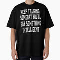 Funny Sarcastic Humor Keep Talking, Someday You'll Say Something Intelligent! by fantasticdesign