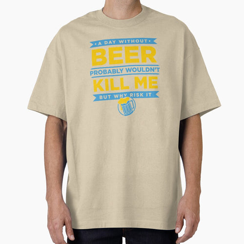 A Day Without Beer Probably Wouldn't Kill Me But Why Risk It design by nikkidawn74