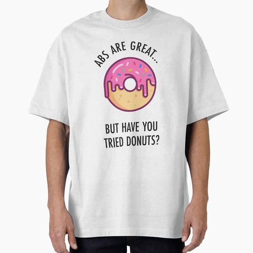 Abs Are Great But Have You Tried Donuts? Funny Donut Shirt by TeeMonsters