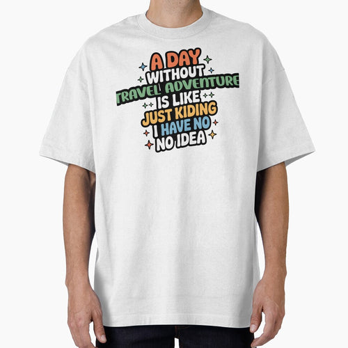 A Day Without Travel Adventure Is Like Just Kidding - Cool & Funny Travel Adventure Lover by Watsonarts