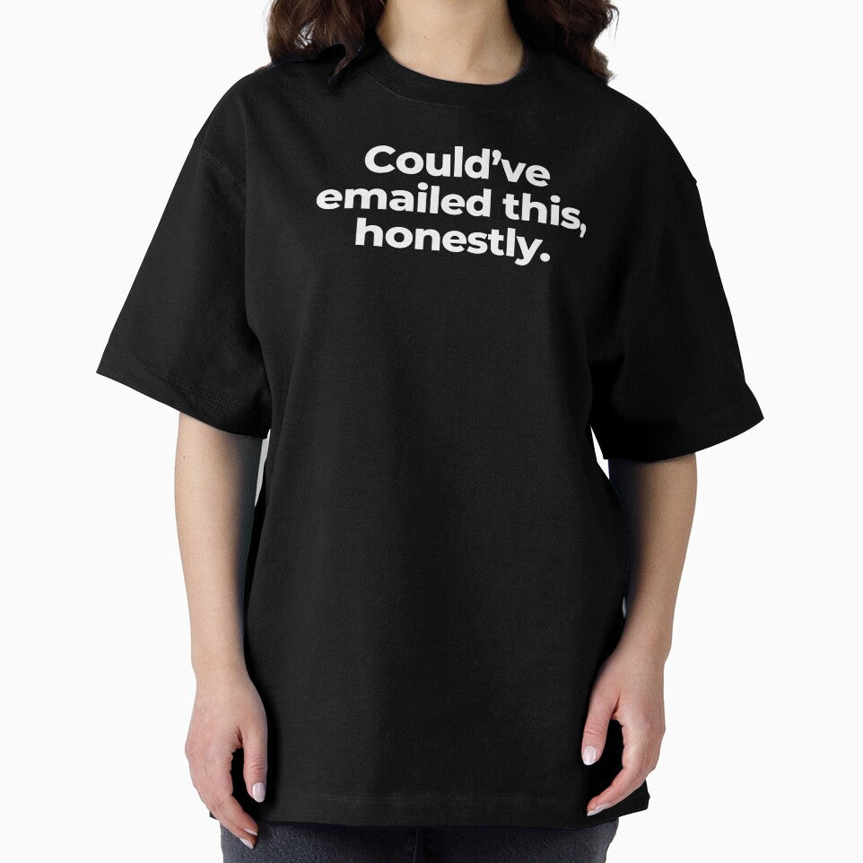 Could’ve emailed this, honestly. by MuzamilAhmed Unisex , , , Long Sleeve Tee