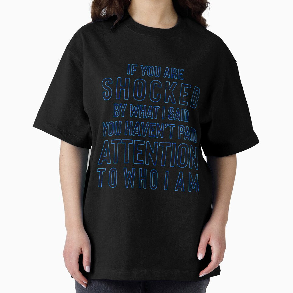 IF YOU ARE SHOCKED BY WHAT I SAID YOU HAVEN'T PAID ATTENTION TO WHO I AM by Amna-and-co Unisex , , , Long Sleeve Tee