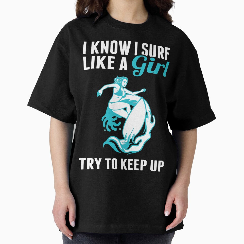 I Know I Surf Like A Girl, Try To Keep Up by GeniusDesignArt