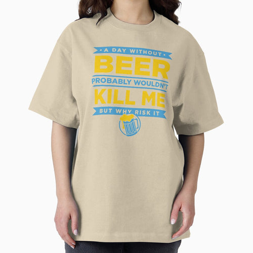 A Day Without Beer Probably Wouldn't Kill Me But Why Risk It design by nikkidawn74