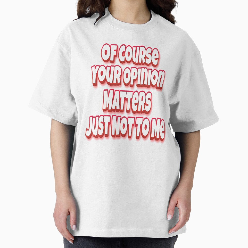 Of Course Your Opinion Matters Just Not To Me by GoodVibesWX9