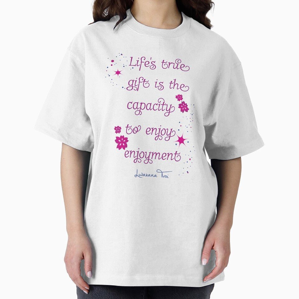 Life's true gift is the capacity to enjoy enjoyment - Lwaxana Troi Quote by phoenixlite