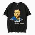 Teddy Roosevelt Quote Shut Up And Lift Crybaby 0 Tshirts Sweater Unisex , , , Long Sleeve Tee