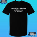 Dip Me In Chocolate And Feed Me To The Lesbians Shirt