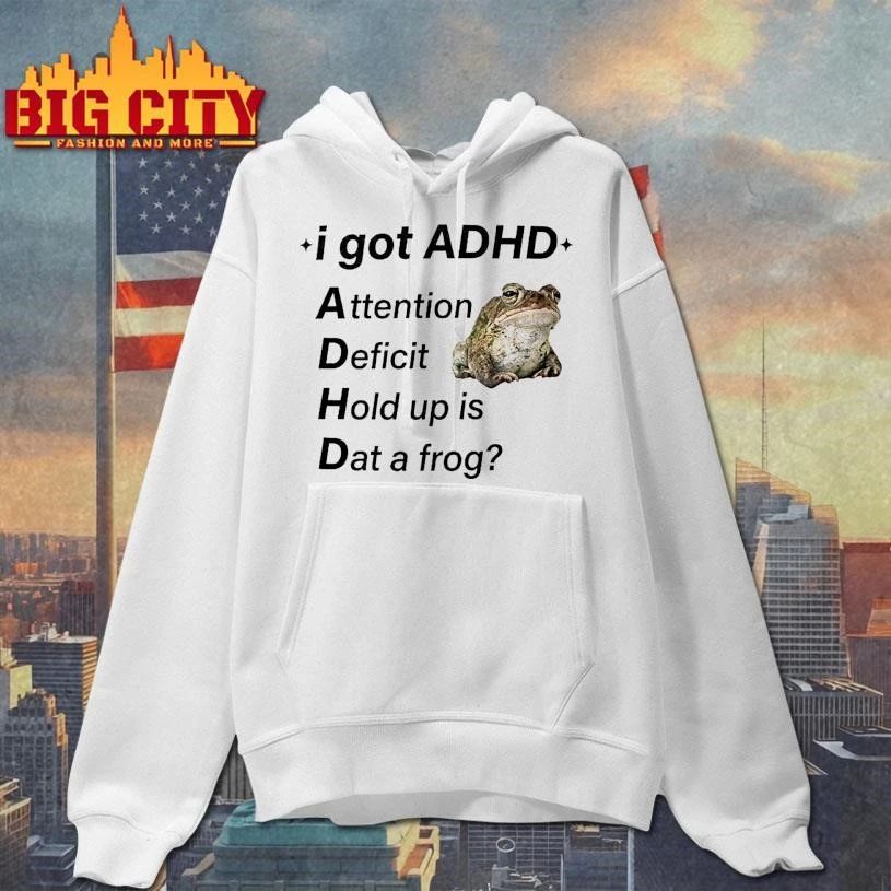 I Got ADHD Attention Deficit Hold Up Is Dat A Forg Shirt