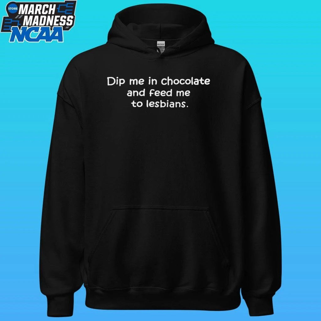 Dip Me In Chocolate And Feed Me To The Lesbians Shirt