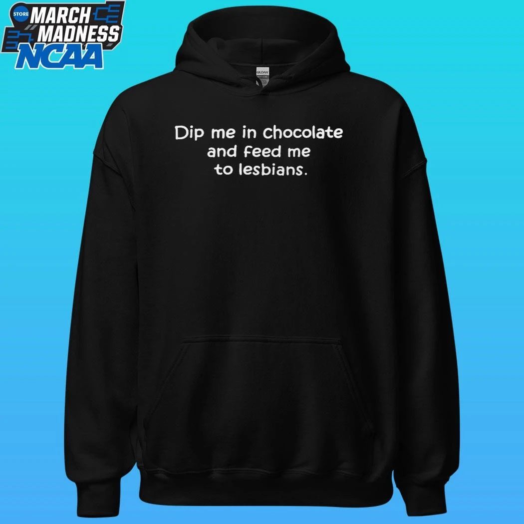 Dip Me In Chocolate And Feed Me To The Lesbians Shirt