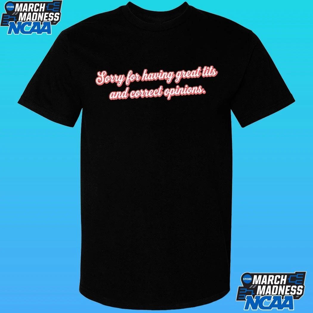 Sorry For Having Great Tits And Correct Opinions Shirt