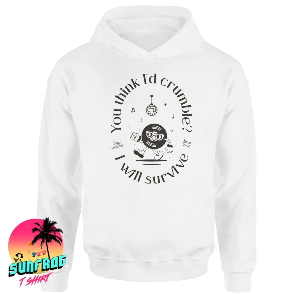 You think I’d crumble vinyl addicted since 1948 I will survive shirt