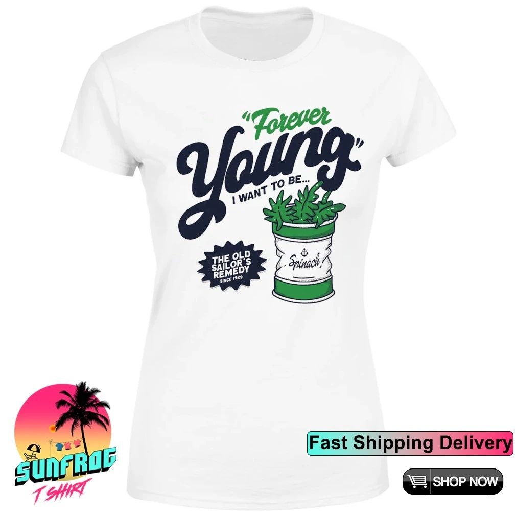 Forever Young I want to be spinach the oldd sailor’s remedy shirt