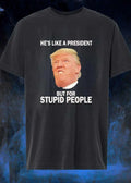 He’s Like a President But For Stupid People shirt