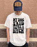 My dog said you’re a bitch vintage script shirt